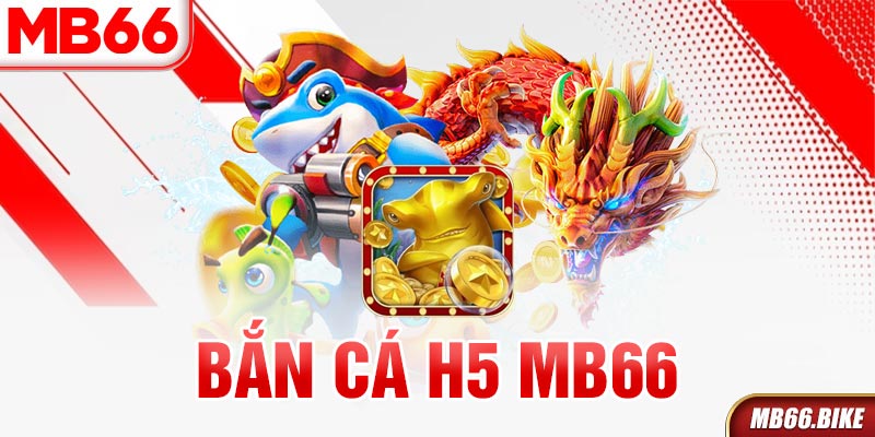 Khái quát về game bắn cá H5