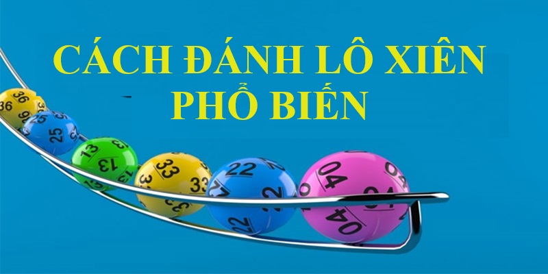 Các cách đánh lô xiên thông dụng nhất dành cho mọi cược thủ