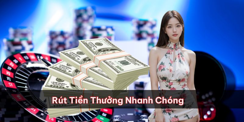 Rút tiền thưởng nhanh chóng là điểm cộng của nền tảng