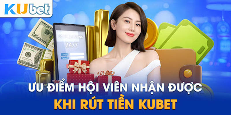 Ưu điểm khi rút tiền Kubet